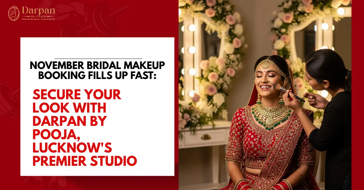November Bridal Makeup Booking Fills Up Fast: Secure Your Look with Darpan by Pooja, Lucknow's Premier Studio